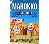 Marokko Reiseführer 2026: Erkunden Sie Marrakesch, Die Sahara, Tanger Atlasgebirge, Fès, Casablanca und mehr mit praktischen Tipps und detaillierten Reiseplänen Wie ein Einheimischer.