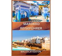 MAROKKO REISEFÜHRER 2026: Erleben Sie Marokkos historische Hauptstadt wie ein Einheimischer - Berühmte Sehenswürdigkeiten, Geheimtipps, kulinarische ... sowie Insidertipps für die perfekte Reise