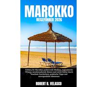 MAROKKO REISEFÜHRER 2026: Erleben Sie Marokkos pulsierende Medinas, majestätische Wüsten, atemberaubende Küsten und reiche Kultur durch fesselnde ... Tipps und unvergessliche Abenteuer.