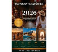 MAROKKO-REISEFÜHRER 2026: Farbenfrohe Märkte, Wüstencamps, Küstenurlaube, lokale Küche und kulturelle Abenteuer jenseits von Marrakesch