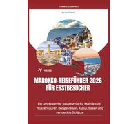 MAROKKO-REISEFÜHRER 2026 FÜR ERSTBESUCHER: Ein umfassender Reiseführer für Marrakesch, Wüstentouren, Budgetreisen, Kultur, Essen und versteckte Schätze