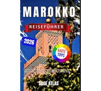 Marokko Reiseführer 2026: Insider-Tipps, Reiserouten und wichtige Ratschläge für Marrakesch, die Sahara, das Atlasgebirge und die alten Medinas