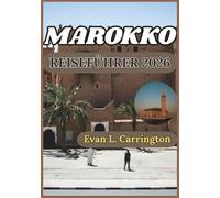 MAROKKO REISEFÜHRER 2026: Marokkos antike Städte, Wüstenlandschaften und Küstenwunder verstehen (Evan L. Carrington Weltreise-Kollektion)