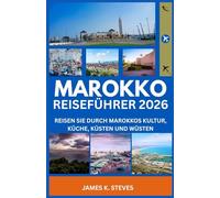 Marokko Reiseführer 2026: Reisen Sie durch Marokkos Kultur, Küche, Küsten und Wüsten