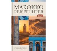 Marokko Reiseführer 2026: Städte, Kultur, Wüstenabenteuer und praktische Planung für moderne Reisende