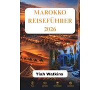 MAROKKO REISEFÜHRER 2026: Von pulsierenden Städten zu ruhigen Wüstenrefugien