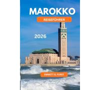 MAROKKO REISEFÜHRER 2026: Wichtige Tipps, Stadthighlights, Wüstenabenteuer und lokale Kultur für Erstbesucher und erfahrene Besucher