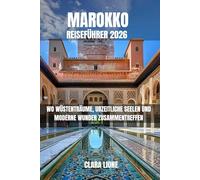 MAROKKO REISEFÜHRER 2026: WO WÜSTENTRÄUME, URZEITLICHE SEELEN UND MODERNE WUNDER ZUSAMMENTREFFEN
