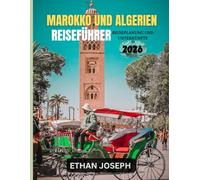 MAROKKO UND ALGERIEN REISEFÜHRER 2026: Die ideale Reisezeit, Reiseziele, die man unbedingt besuchen sollte, und wichtige Informationen, die Sie vor Ihrer Reise wissen sollten