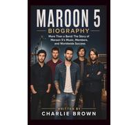 MAROON 5 BIOGRAPHY: More Than a Band: The Story of Maroon 5's Music, Members, and Worldwide Success