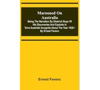 Marooned on Australia: being the narration by Diedrich Buys of his discoveries and exploits in Terra Australis Incognita about the year 1630 / by Ernest Favenc
