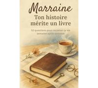 Marraine, ton histoire mérite un livre: Carnet de souvenirs à remplir - 52 questions pour raconter ta vie, ton rôle de marraine et tes moments précieux