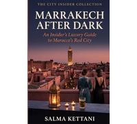 Marrakech After Dark: An Insider's Luxury Guide to Morocco's Red City (The City Insider Collection)