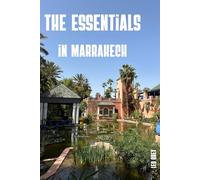 Marrakech Essentials: The Complete Guide to the Red City : Medina, Riads, Souks, Gardens & Day Trips for an Authentic Moroccan Experience