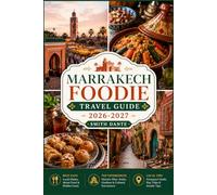 MARRAKECH Foodie Travel Guide 2026 - 2027: Moroccan Cuisine, Street Food, Souks, Markets, Restaurants, and Where Locals Eat