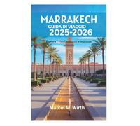 MARRAKECH GUIDA DI VIAGGIO 2025-2026: Esplora i vicoli nascosti e le piazze animate