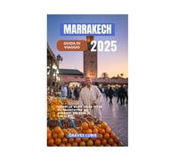 MARRAKECH GUIDA DI VIAGGIO 2025: Scopri la magia della città più incantevole del Marocco, dai souk al Sahara"