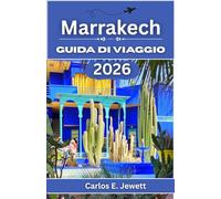 Marrakech Guida di viaggio 2026: Dall'antica Medina e dai palazzi reali ai quartieri moderni, dai mercati delle spezie alle montagne dell'Atlante