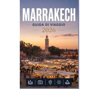 MARRAKECH GUIDA DI VIAGGIO 2026: Esplora con facilità la vita quotidiana, le scene culinarie e i luoghi memorabili.