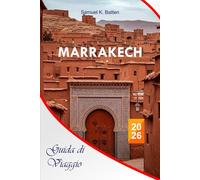 Marrakech Guida di viaggio 2026: Esplora la Città Rossa del Marocco, i Souk Nascosti, i Cibo di Strada, Gioielli Nascosti, Riadi, Fughe nel Deserto, ... ed Esperienze di Vacanza Indimenticabili