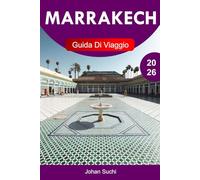 MARRAKECH GUIDA DI VIAGGIO 2026: Esplora Marrakech con antiche Medine, souk vivaci, palazzi maestosi, escursioni nel deserto, rifugi nei giardini e ... insider in tutta la Città Rossa del Marocco