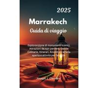 Marrakech Guida di viaggio: Esploranzione di monumenti iconici, Attrazioni da non perdere, Delizie Culinarie, Itinerari, Avventure all'aria aperta e attività per famiglie