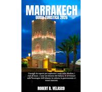 MARRAKECH GUIDA TURISTICA 2026: Consigli da esperti per esplorare i souk della Medina, i riad di lusso , i tour nel deserto del Sahara, le avventure ... cultura, la gastronomia e i tesori nascosti.