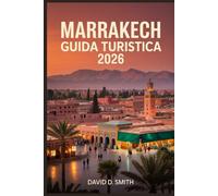 MARRAKECH GUIDA TURISTICA 2026: Segreti di Medina, riadi, souk, gite di un giorno, siti culturali e itinerari flessibili della città