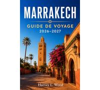 Marrakech Guide de voyage 2026-2027: Découvrez la place Jemaa el-Fna, le jardin Majorelle, les montagnes de l'Atlas, la navigation dans la médina, les ... et une planification quotidienne astucieuse
