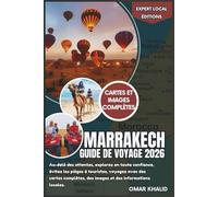 Marrakech Guide de voyage 2026: Au-delà des attentes, explorez en toute confiance, évitez les pièges à touristes, voyagez avec des cartes complètes, ... locales (Éditions locales d'experts)