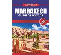MARRAKECH GUIDE DE VOYAGE 2026: Entrez dans la ville rouge : promenez-vous dans les souks animés, les palais majestueux et l'allure intemporelle de Marrakech