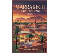 MARRAKECH GUIDE DE VOYAGE 2026: Secrets de Médine, riades, souks, excursions d'une journée, sites culturels et itinéraires urbains flexibles