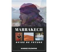 MARRAKECH GUIDE DE VOYAGE: Un guide des attractions, de la gastronomie et de la culture locale de Marrakech