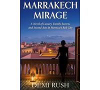 Marrakech Mirage: A Novel of Luxury, Family Secrets, and Second Acts in Morocco's Red City (Demi Rush International Series)