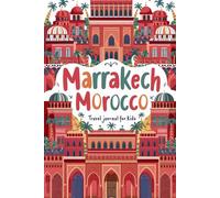 Marrakech Morocco Travel Journal for Kids: With Prompts to Record Your Big Adventures