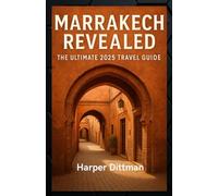 Marrakech Revealed: The Ultimate 2025 Travel Guide: Your complete roadmap through the Red City insider approved souk excursions, authentic riad stays, street food trails, day trip adventures.