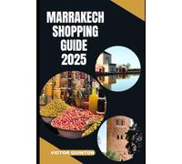 MARRAKECH SHOPPING GUIDE 2025: Souks, Secrets, and Savings: Navigate Marrakech’s Markets Like a Local in 2025