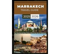 MARRAKECH TRAVEL GUIDE 2025 - 2026 (The Essential Travel Companion)