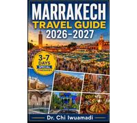 Marrakech Travel Guide 2026-2027: Discover the Medina, Fez, Atlas Mountains & Sahara with Local Secrets, Riads, Maps, Day Trips & Practical Itineraries