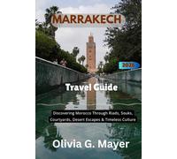 Marrakech Travel Guide 2026/2027: Discovering Morocco Through Riads, Souks, Courtyards, Desert Escapes & Timeless Culture (Journeys Across Global ... culture, & adventure in each destination)