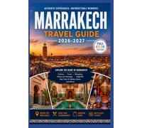 Marrakech Travel Guide 2026-2027: Explore Historic Palaces, Bustling Markets, Rooftop Views, Desert Adventures, and Unforgettable Moroccan Experiences