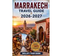 Marrakech Travel Guide 2026-2027: Your Ultimate Travel Companion to Marrakech, Fez & Sahara: Insider Tips, Souks, Palaces, Riads, Maps & 3-7 Day Itineraries