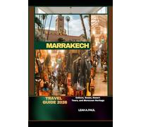 MARRAKECH TRAVEL GUIDE 2026: Culture, Souks, Desert Tours, and Moroccan Heritage