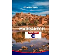 MARRAKECH TRAVEL GUIDE 2026: Explore the Best of Marrakech: Souks, Riads, Desert Tours & Cultural Experiences for an Unforgettable Morocco Vacation