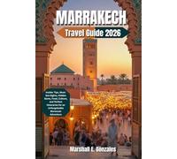MARRAKECH TRAVEL GUIDE 2026: Insider Tips, Must-See Sights, Hidden Gems, Food, Culture, and Perfect Itineraries for an Unforgettable Moroccan Adventure