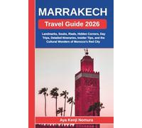 MARRAKECH TRAVEL GUIDE 2026: Landmarks, Souks, Riads, Hidden Corners, Day Trips, Detailed Itineraries, Insider Tips, and the Cultural Wonders of Morocco’s Red City