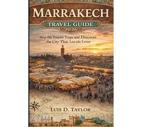 Marrakech Travel Guide 2026: Skip the Tourist Traps and Discover the City That Locals Love