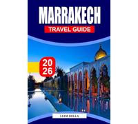MARRAKECH TRAVEL GUIDE 2026: The Soul of Morocco: Wander Marrakech’s Ancient Medinas, Lively Souks, and Timeless Desert Magic