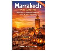 Marrakech Travel Guide 2026: Ultimate Itinerary, Hidden Gems, Local Markets & Budget Tips for First-Time Visitors (Travels with Daniel K. Peters)