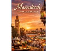 Marrakech Voyage Guide 2026: Initié Conseils, À voir absolument Attractions, Merveilleux Riads, restaurants et expériences culturelles au Maroc